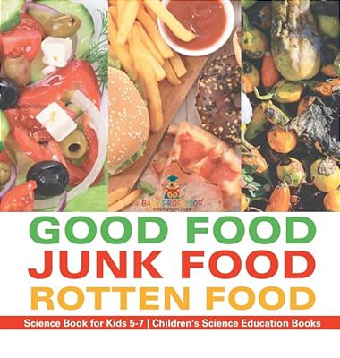 Good Food, Junk Food, Rotten Food - Science Book For Kids 5-7 Children's Science Education Books-..