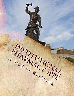 Institutional Pharmacy Ippe: A Student Workbook-..