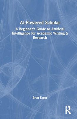 Ai-Powered Scholar: A Beginner's Guide To Artificial Intelligence For Academic Writing & Research-..