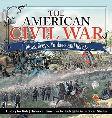 The American Civil War - Blues, Greys, Yankees And Rebels. - History For Kids Historical Timelines For Kids 5Th Grade Social Studies-..
