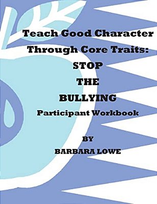 Teach Good Character Through Core Traits: Stop The Bullying (Participant Workbook)-..