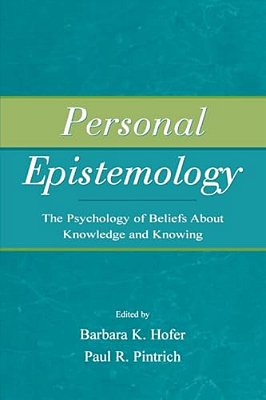 Personal Epistemology: The Psychology Of Beliefs About Knowledge And Knowing-..