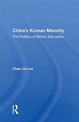 China's Korean Minority: The Politics Of Ethnic Education-..