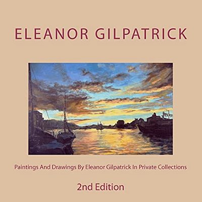 Paintings And Drawings By Eleanor Gilpatrick In Private Collections: 2ND Edition-..