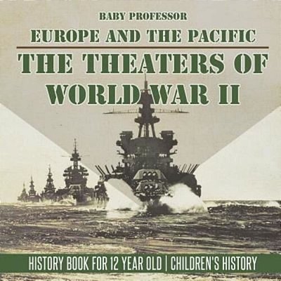 The Theaters Of World War II: Europe And The Pacific - History Book For 12 Year Old Children's History-..