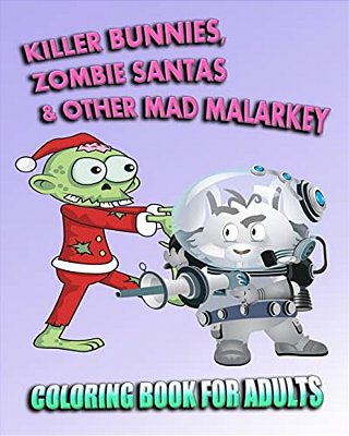 Coloring Book For Adults: Killer Bunnies, Zombie Santas & Other Mad Malarkey-..
