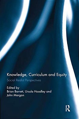 Knowledge, Curriculum And Equity: Social Realist Perspectives-..