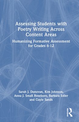 Assessing Students With Poetry Writing Across Content Areas: Humanizing Formative Assessment For Grades 6-12-..