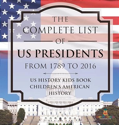The Complete List Of US Presidents From 1789 To 2016 - US History Kids Book Children's American History-..