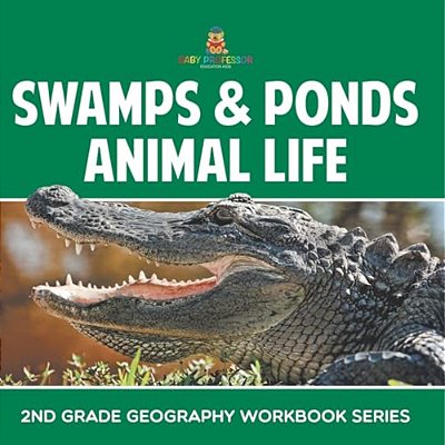 Swamps & Ponds Animal Life: 2ND Grade Geography Workbook Series-..