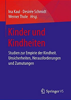 Kinder Und Kindheiten: Studien Zur Empirie Der Kindheit. Unsicherheiten, Herausforderungen Und Zumutungen-..