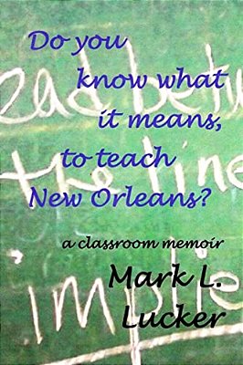 Do You Know What It Means, To Teach New Orleans?: A Classroom Memoir-..