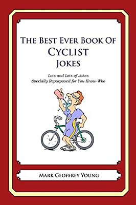 The Best Ever Book Of Cyclist Jokes: Lots And Lots Of Jokes Specially Repurposed For You-Know-who-..