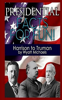 Presidential Facts For Fun! Harrison To Truman-..