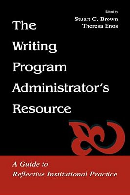 The Writing Program Administrator's Resource: A Guide To Reflective Institutional Practice-..