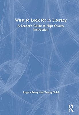 What To Look For In Literacy: A Leader's Guide To High Quality Instruction-..