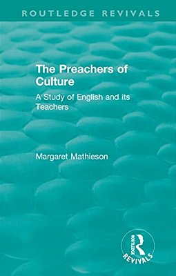 The Preachers Of Culture (1975): A Study Of English And Its Teachers-..