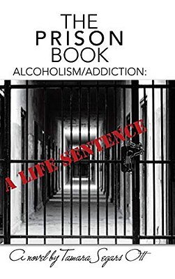 The Prison Book: Alcoholism/Addiction: A Life Sentence-..