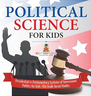 Political Science For Kids - Presidential Vs Parliamentary Systems Of Government Politics For Kids 6Th Grade Social Studies-..