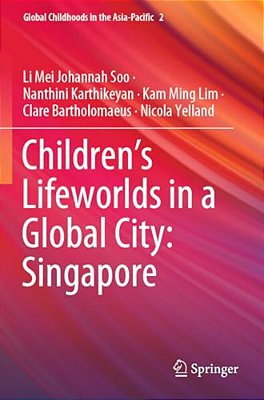 Children's Lifeworlds In A Global City: Singapore-..