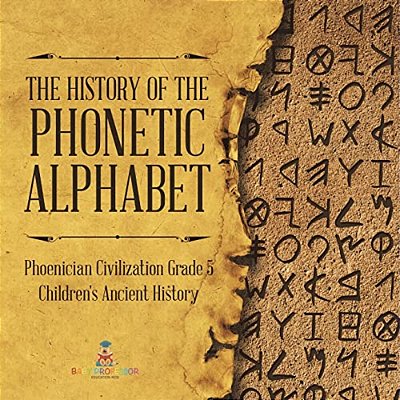 The History Of The Phonetic Alphabet Phoenician Civilization Grade 5 Children's Ancient History-..