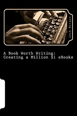 A Book Worth Writing: Creating A Million $1 Ebooks: A 5 Step Guide From Concept To Completion-..