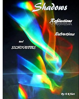 Shadows Reflections, Refractions, And Silhouettes-..