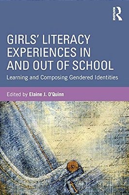 Girls' Literacy Experiences In And Out Of School: Learning And Composing Gendered Identities-..