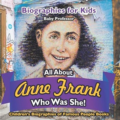 Biographies For Kids - All About Anne Frank: Who Was She? - Children's Biographies Of Famous People Books-..