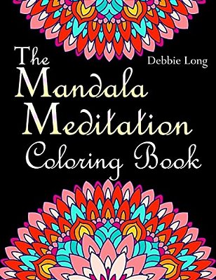 The Mandala Meditation Coloring Book: An Adult Coloring Book: Anti-Stress Mandala Floral Patterns: Mandalas, Flowers, Paisley Patterns, Doodles And De-..
