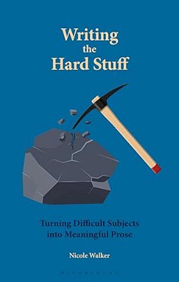 Writing The Hard Stuff: Turning Difficult Subjects Into Meaningful Prose-..