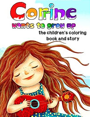 Corrine Wants To Grow Up, The Children's Coloring Book And Story-..