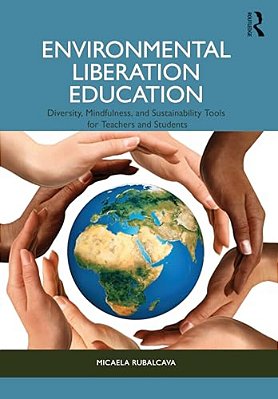 Environmental Liberation Education: Diversity, Mindfulness, And Sustainability Tools For Teachers And Students-..