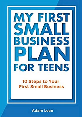 My First Small Business Plan For Teens: 10 Steps To Your First Small Business-..