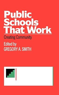 Public Schools That Work: Creating Community-..