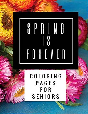 Spring Is Forever: Coloring Pages For Seniors-..