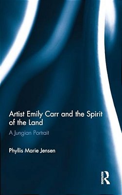 Artist Emily Carr And The Spirit Of The Land: A Jungian Portrait-..