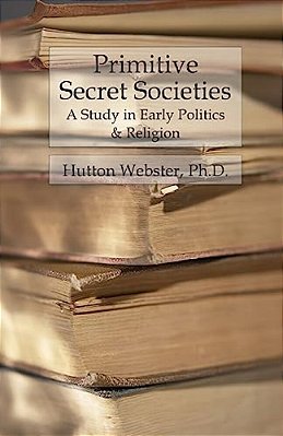 Primitive Secret Societies: A Study In Early Politics And Religion-..