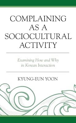 Complaining As A Sociocultural Activity: Examining How And Why In Korean Interaction-..