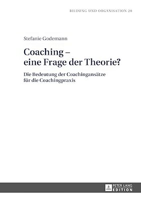 Coaching - Eine Frage Der Theorie?: Die Bedeutung Der Coachingansaetze Fuer Die Coachingpraxis-..