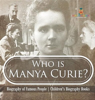 Who Is Manya Curie? Biography Of Famous People Children's Biography Books-..