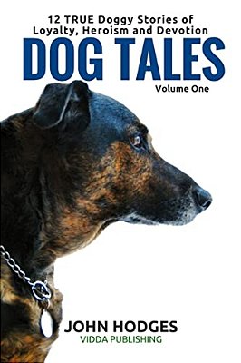 Dog Tales: 12 True Dog Stories Of Loyalty, Heroism And Devotion-..