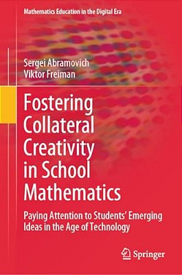Fostering Collateral Creativity In School Mathematics: Paying Attention To Students' Emerging Ideas In The Age Of Technology-..