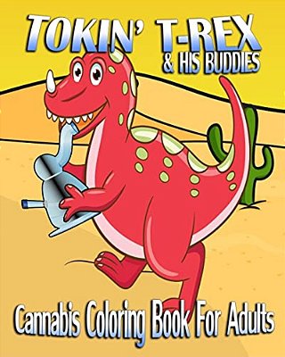Cannabis Coloring Book For Adults: Tokin' T-Rex & His Buddies-..