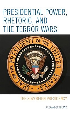 Presidential Power, Rhetoric, And The Terror Wars: The Sovereign Presidency-..