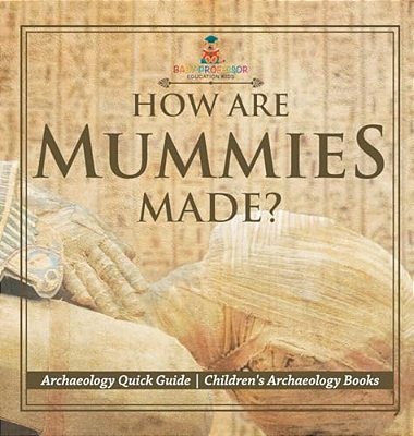 How Are Mummies Made? Archaeology Quick Guide Children's Archaeology Books-..