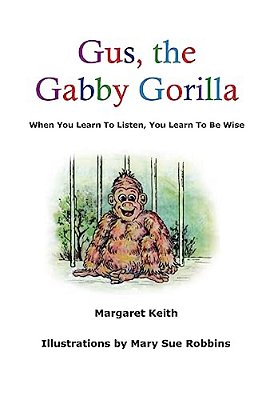 Gus The Gabby Gorilla: When You Learn To Listen, You Learn To Be Wise-..