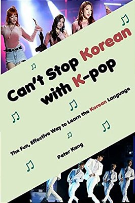 Can't Stop Korean With K-Pop: The Fun, Effective Way To Learn The Korean Language-..