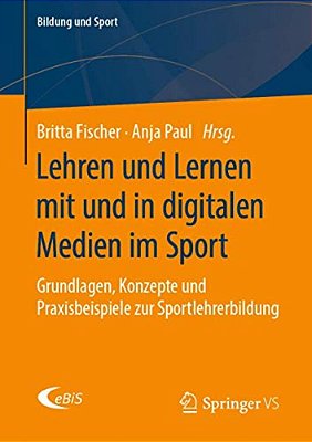 Lehren Und Lernen Mit Und In Digitalen Medien Im Sport: Grundlagen, Konzepte Und Praxisbeispiele Zur Sportlehrerbildung-..