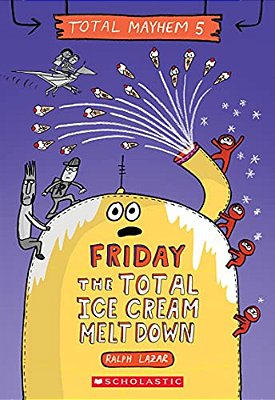 Friday - The Total Ice Cream Meltdown (Total Mayhem #5): Volume 5-..